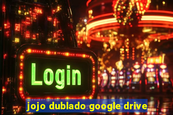 jojo dublado google drive